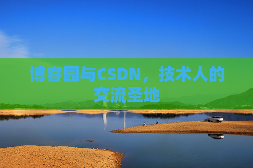 博客园与CSDN,技术人的交流圣地