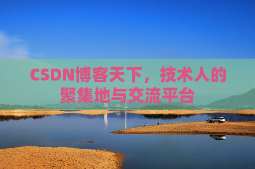 CSDN博客天下,技术人的聚集地与交流平台